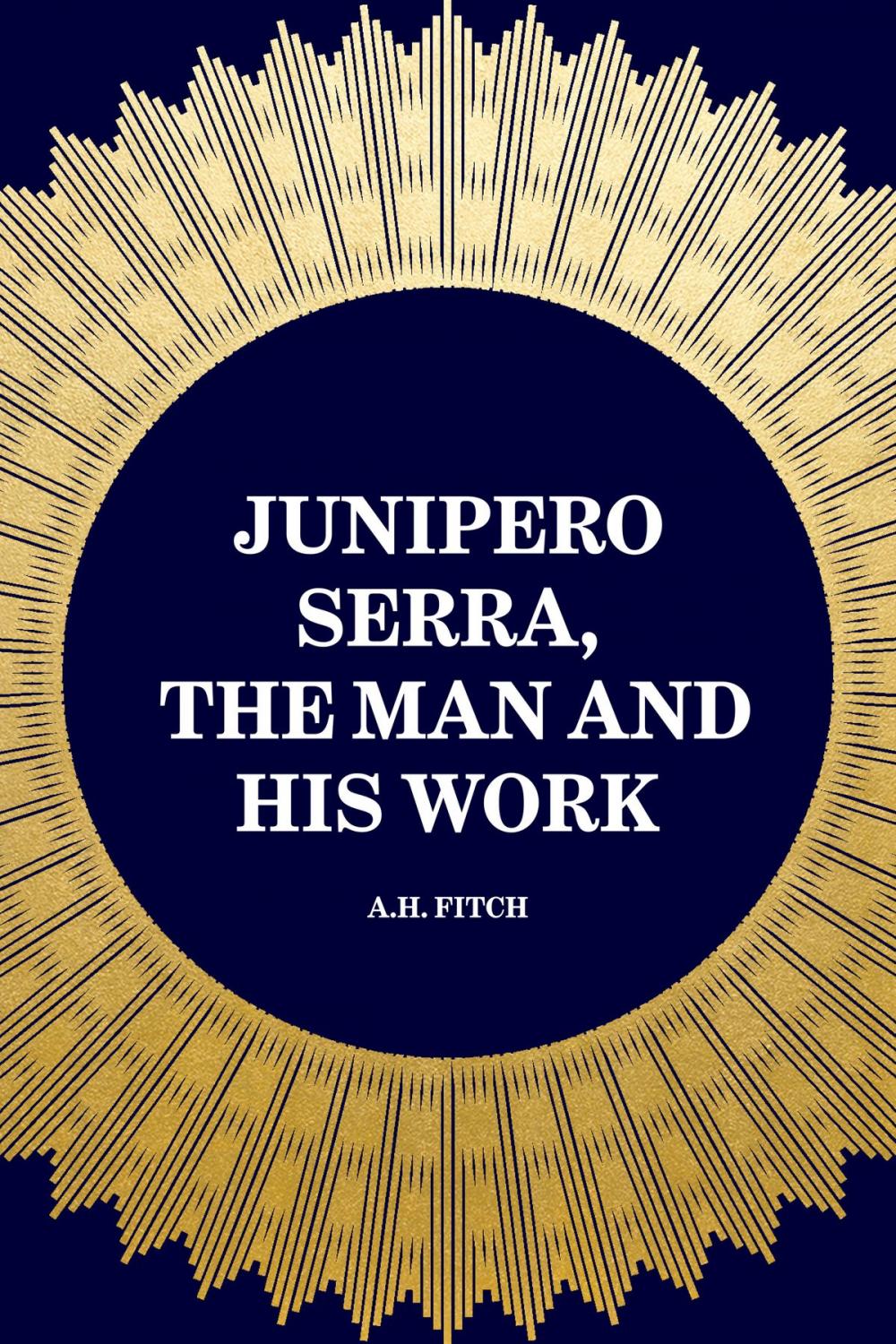 Big bigCover of Junipero Serra, the Man and His Work