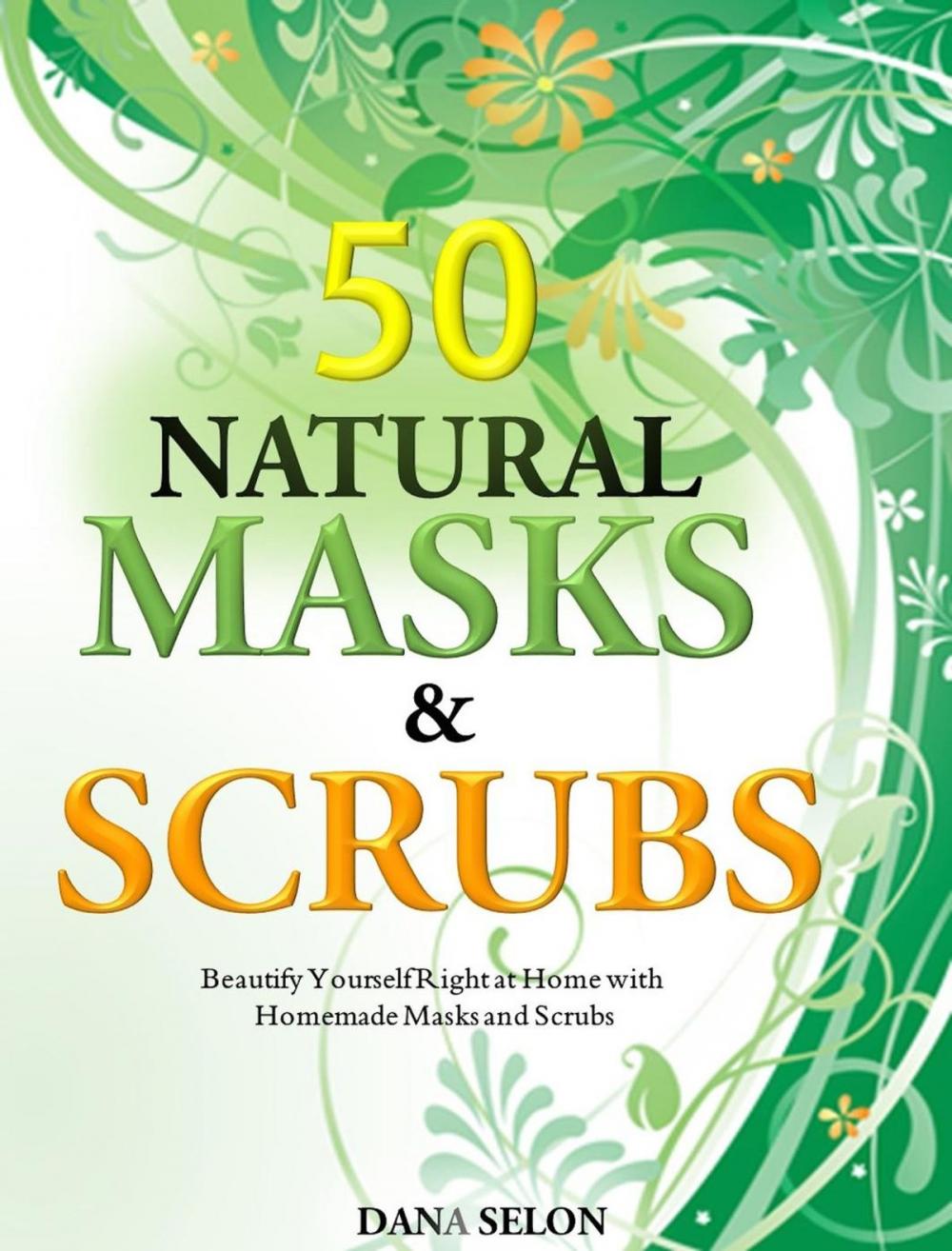 Big bigCover of 50 Natural Masks and Scrubs Beautify Yourself Right at Home with Homemade Masks and Scrubs