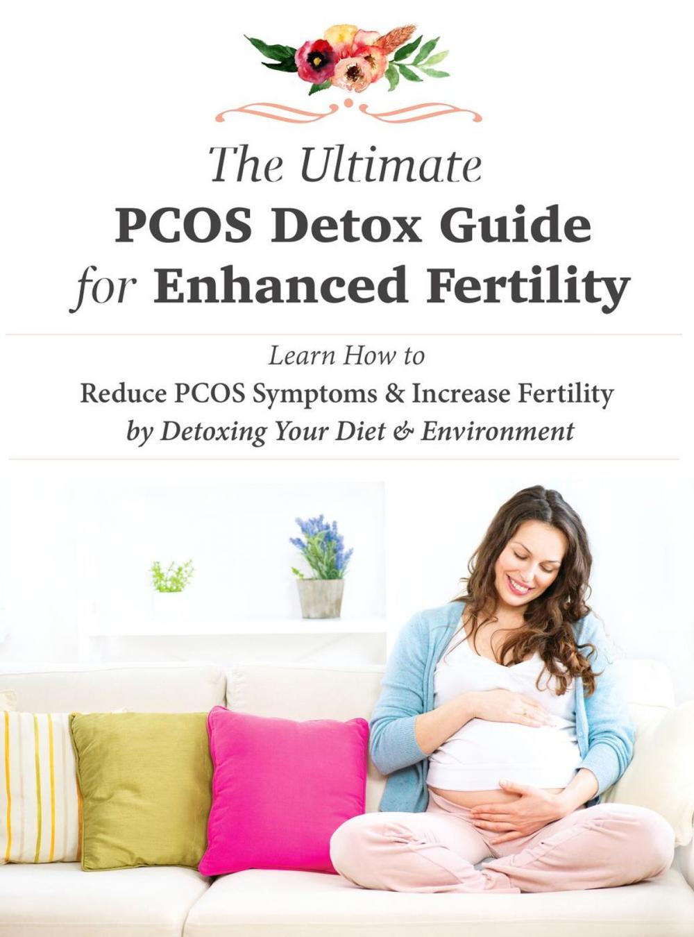 Big bigCover of The Ultimate PCOS Detox Guide for Enhanced Fertility: Learn How to Reduce PCOS Symptoms & Increase Fertility by Detoxing Your Diet & Environment