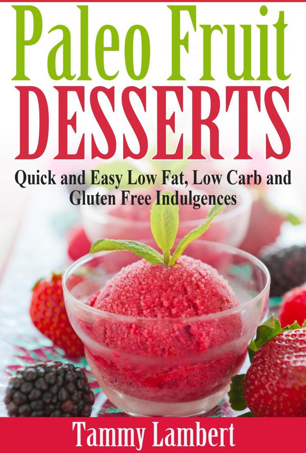 Big bigCover of Paleo Fruit Desserts: Quick and Easy Low Fat, Low Carb and Gluten Free Indulgences