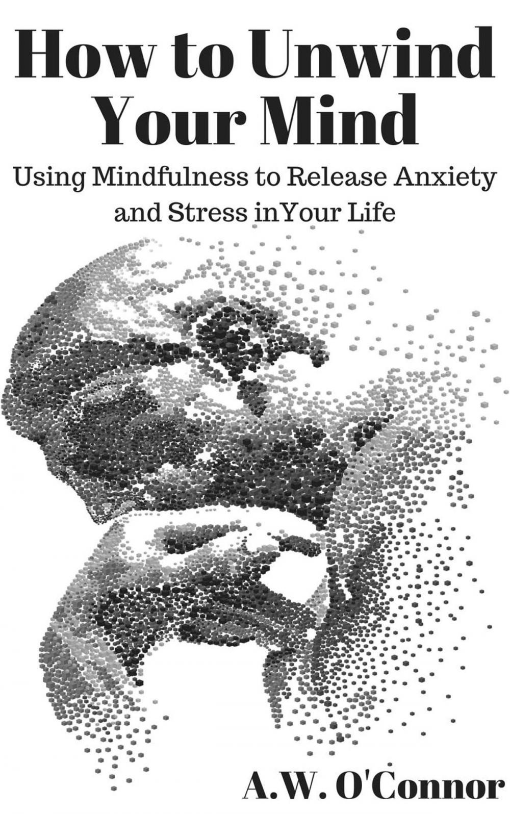 Big bigCover of How to Unwind Your Mind: Using Mindfulness to Release Anxiety and Stress in Your Life