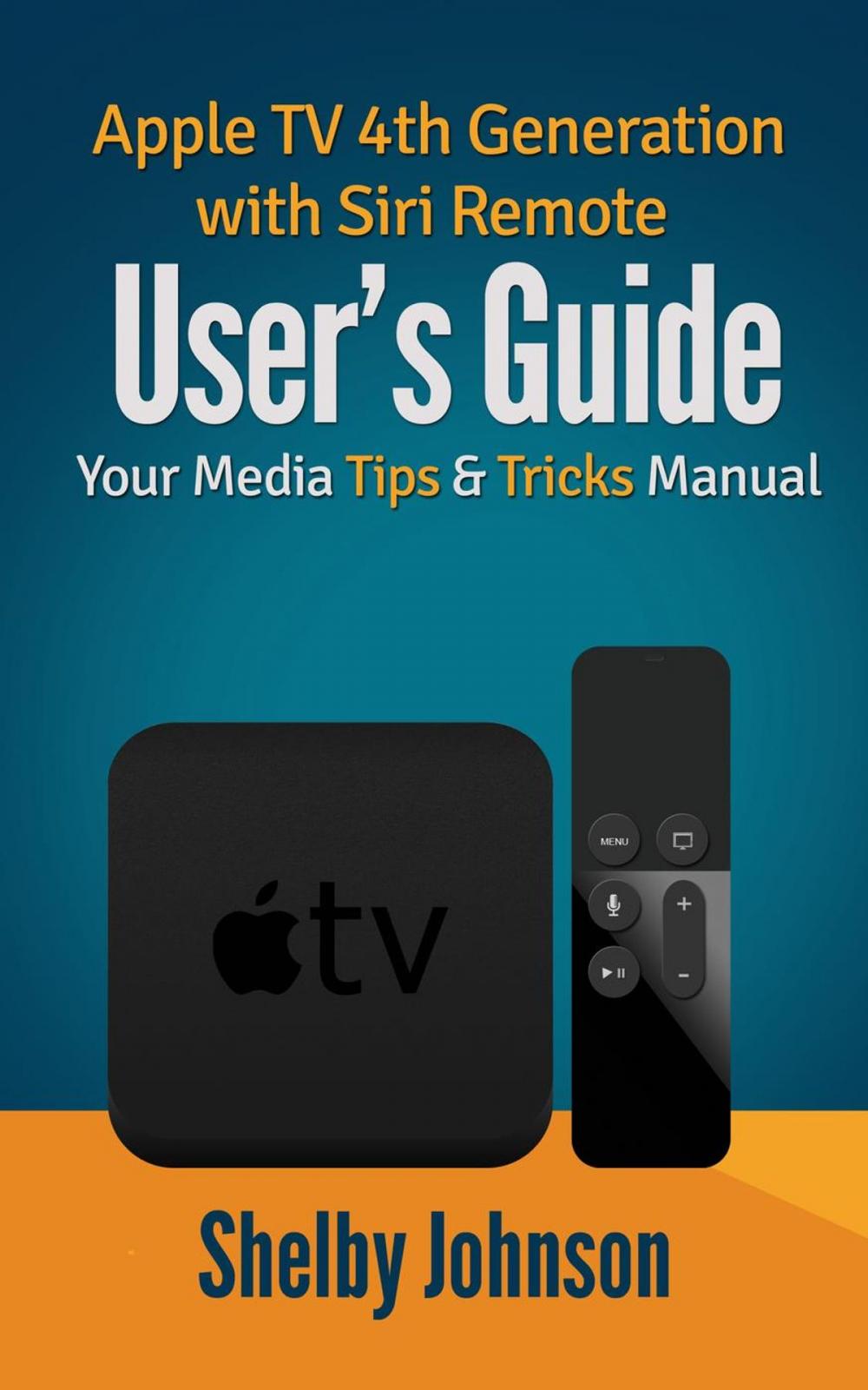 Big bigCover of Apple TV 4th Generation with Siri Remote User's Guide: Your Media Tips & Tricks Manual