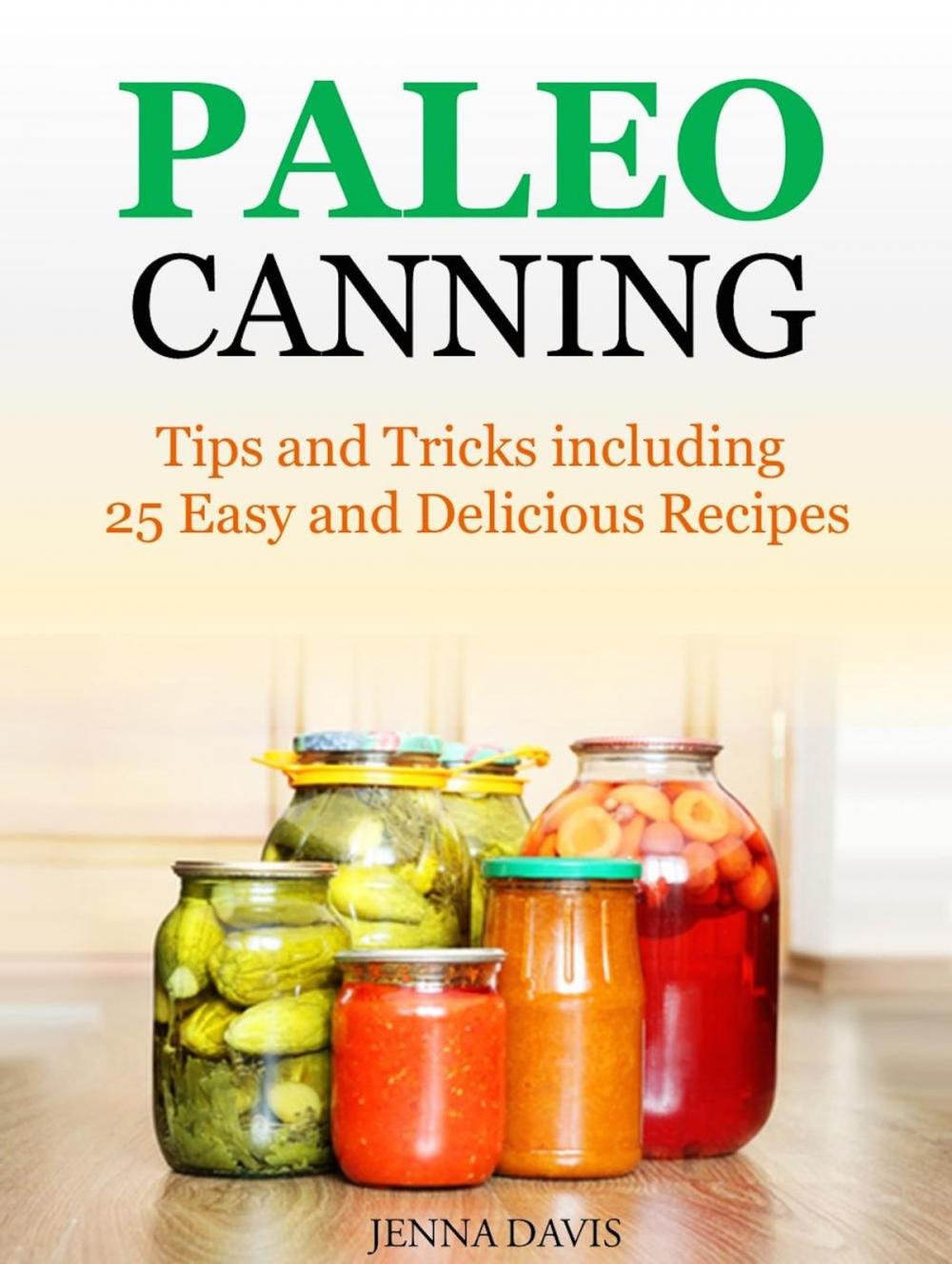 Big bigCover of Paleo Canning Tips and Tricks including 25 Easy and Delicious Recipes