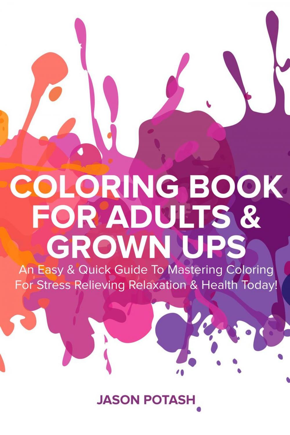 Big bigCover of Coloring Book for Adults & Grown Ups : An Easy & Quick Guide to Mastering Coloring for Stress Relieving Relaxation & Health Today!