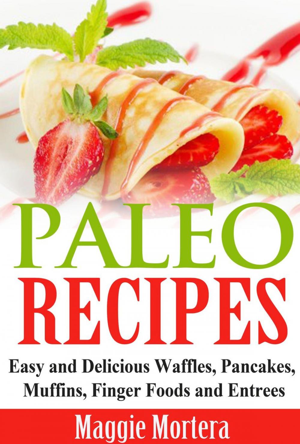 Big bigCover of Paleo Recipes Easy and Delicious Waffles, Pancakes, Muffins, Finger Foods and Entrees.