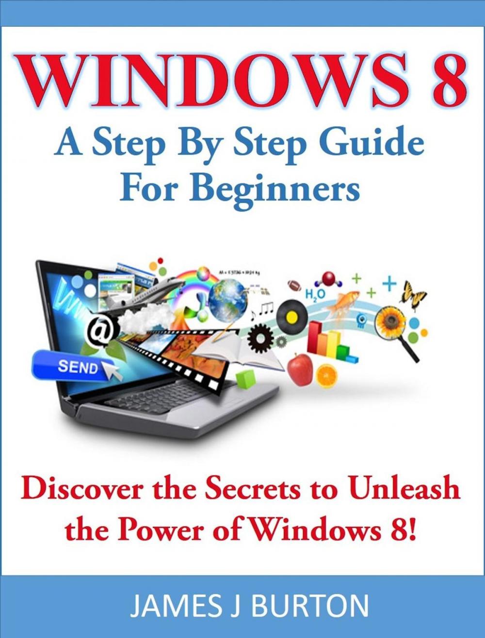 Big bigCover of Windows 8 A Step By Step Guide For Beginners: Discover the Secrets to Unleash the Power of Windows 8!