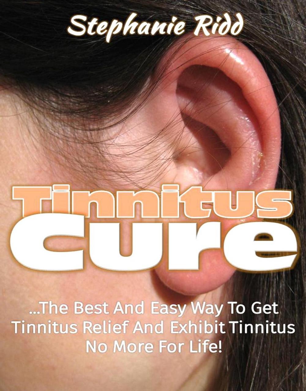 Big bigCover of Tinnitus Cure: The Best and Easy Way to Get Tinnitus Relief and Exhibit Tinnitus No More for Life!