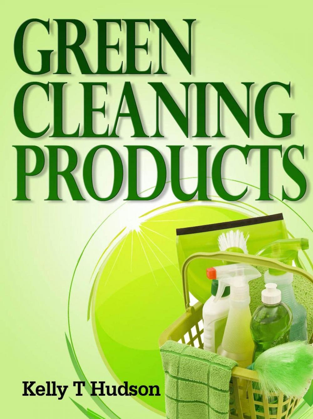 Big bigCover of Green Cleaning Products Recipes For Chemical Free Environment And A Healthy You!