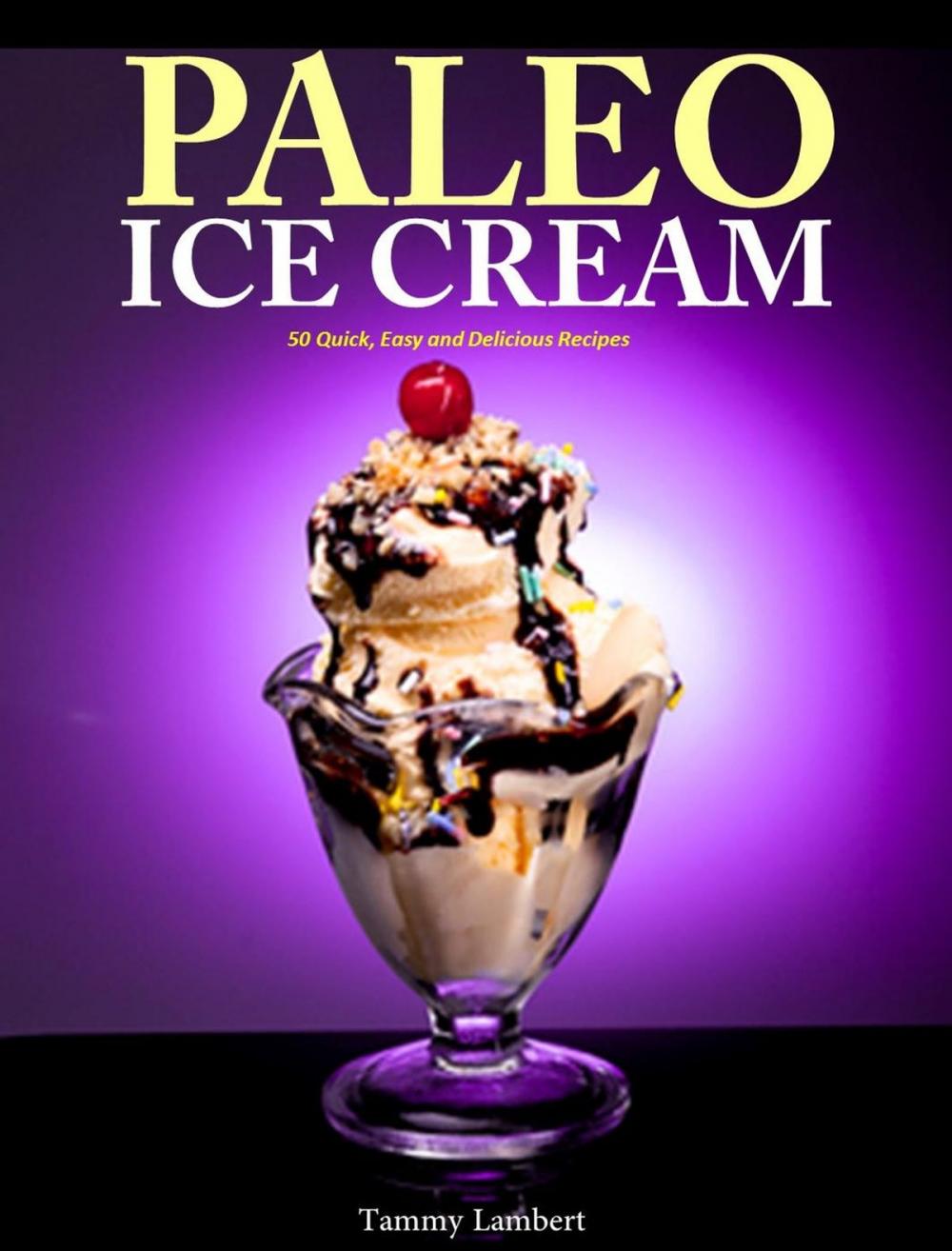 Big bigCover of Paleo Ice Cream 50 Quick, Easy and Delicious Recipes