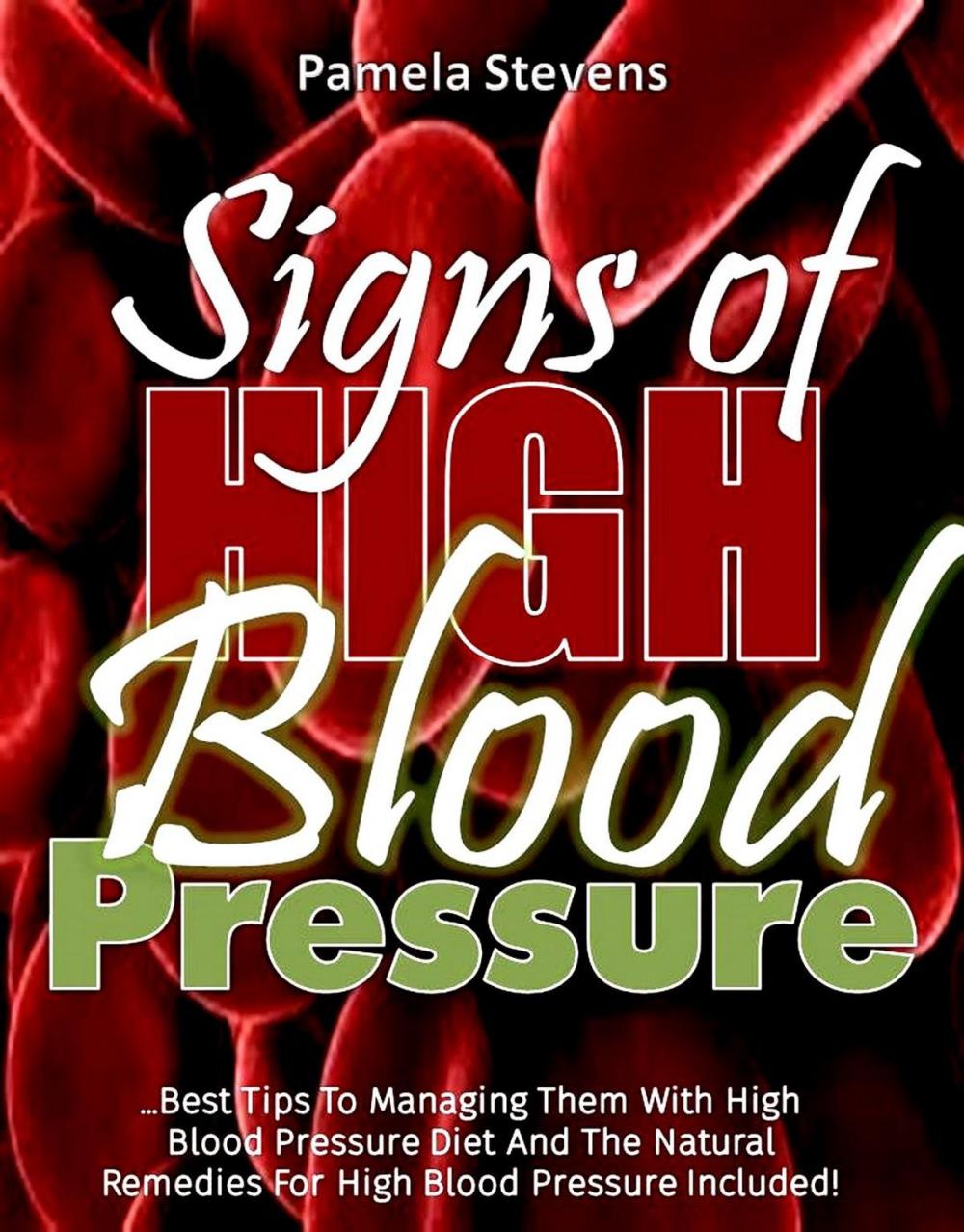 Big bigCover of Signs Of High Blood Pressure: Best Tips To Managing Them With High Blood Pressure Diet And The Natural Remedies For High Blood Pressure Included!