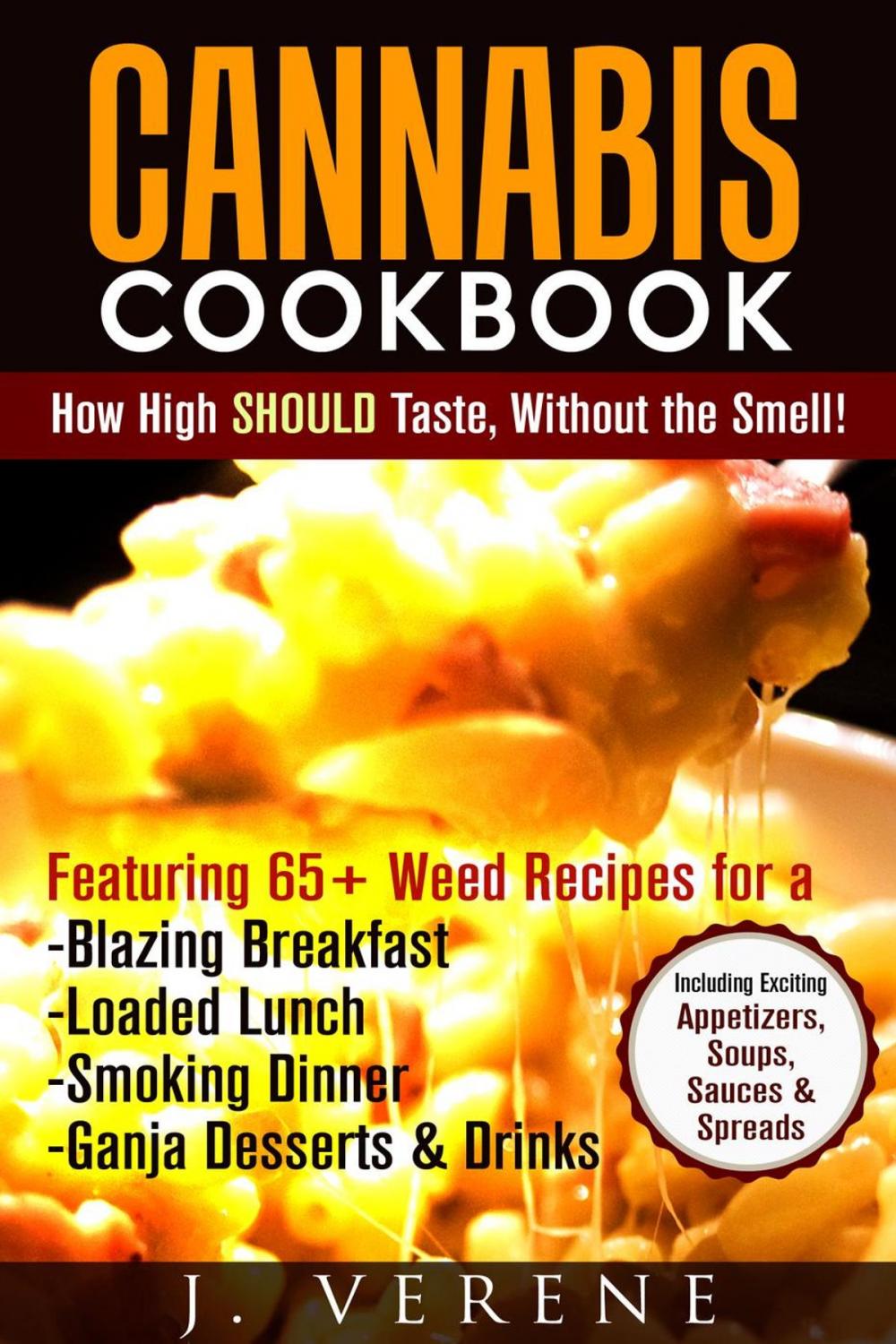 Big bigCover of Cannabis Cookbook: How High SHOULD Taste, Without the Smell! Featuring Weed Recipes for a Blazing Breakfast, Loaded Lunch, Smoking Dinner, Ganja Dessert & Drinks! Exciting Appetizers, Soups & MORE