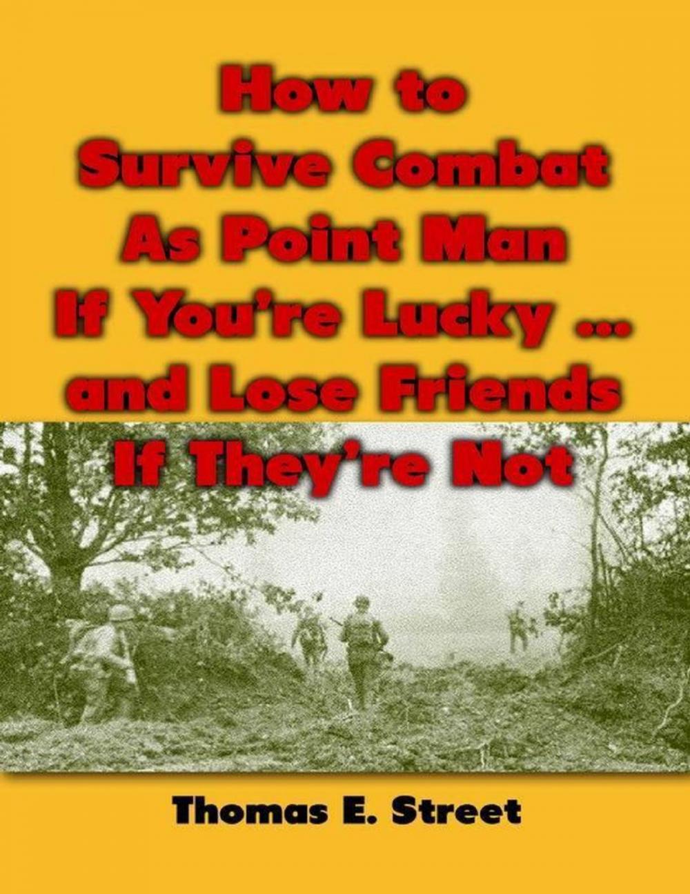 Big bigCover of How to Survive Combat As Point Man If You’re Lucky ... and Lose Friends If They’re Not
