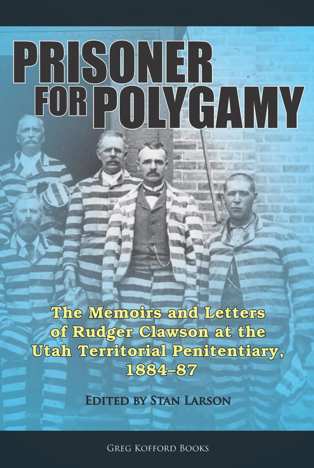 Big bigCover of Prisoner for Polygamy: The Memoirs and Letters of Rudger Clawson at the Utah Territorial Penitentiary, 1884-87