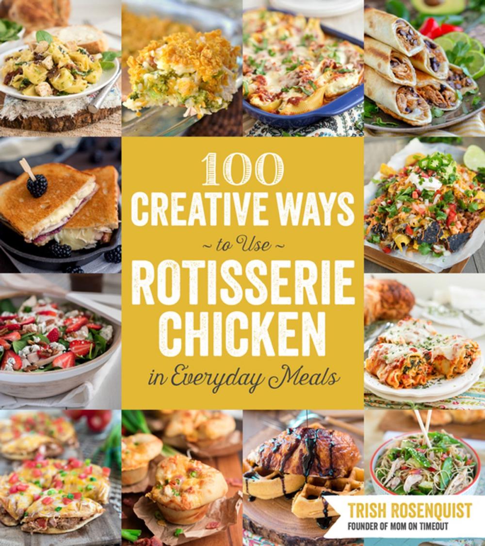 Big bigCover of 100 Creative Ways to Use Rotisserie Chicken in Everyday Meals