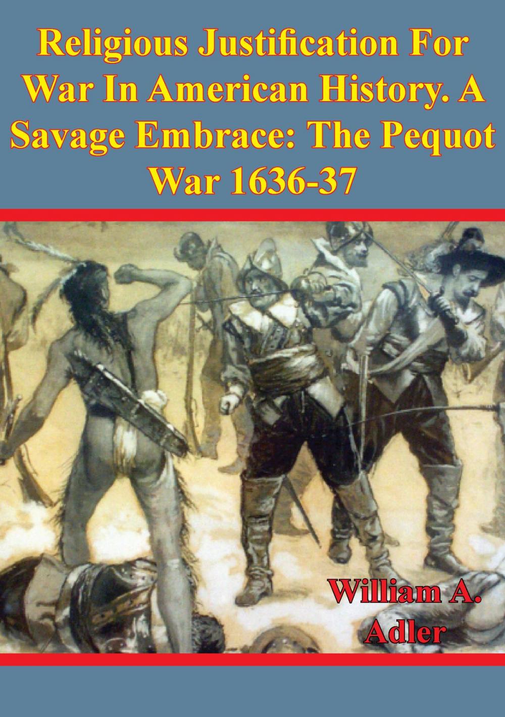 Big bigCover of Religious Justification For War In American History. A Savage Embrace: The Pequot War 1636-37