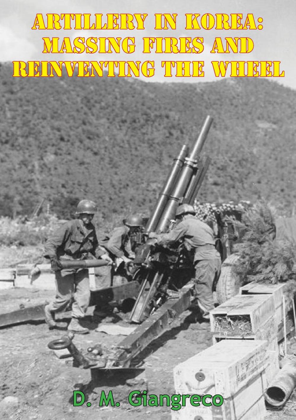 Big bigCover of Artillery In Korea: Massing Fires And Reinventing The Wheel [Illustrated Edition]