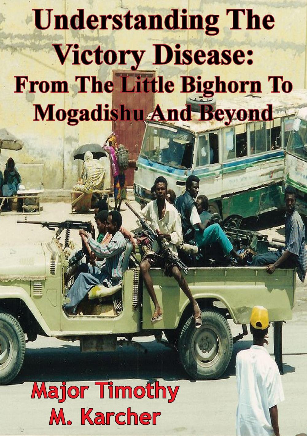 Big bigCover of Understanding The Victory Disease: From The Little Bighorn To Mogadishu And Beyond