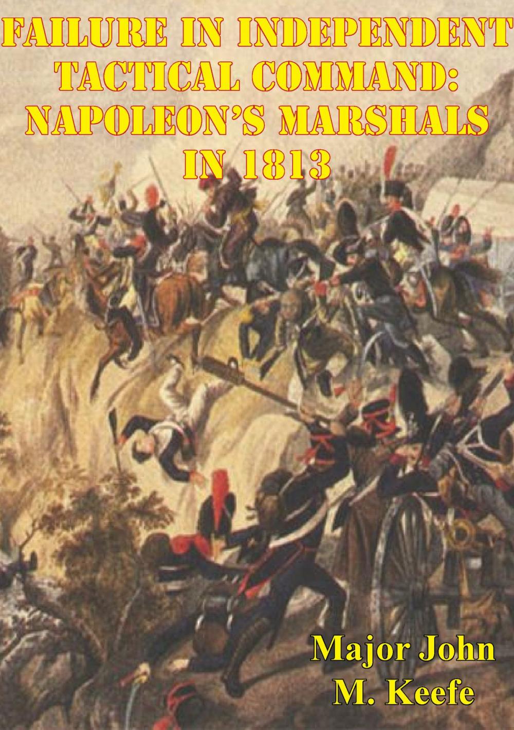 Big bigCover of Failure In Independent Tactical Command: Napoleon’s Marshals In 1813