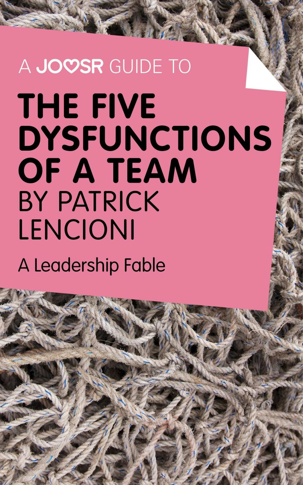 Big bigCover of A Joosr Guide to... The Five Dysfunctions of a Team by Patrick Lencioni: A Leadership Fable