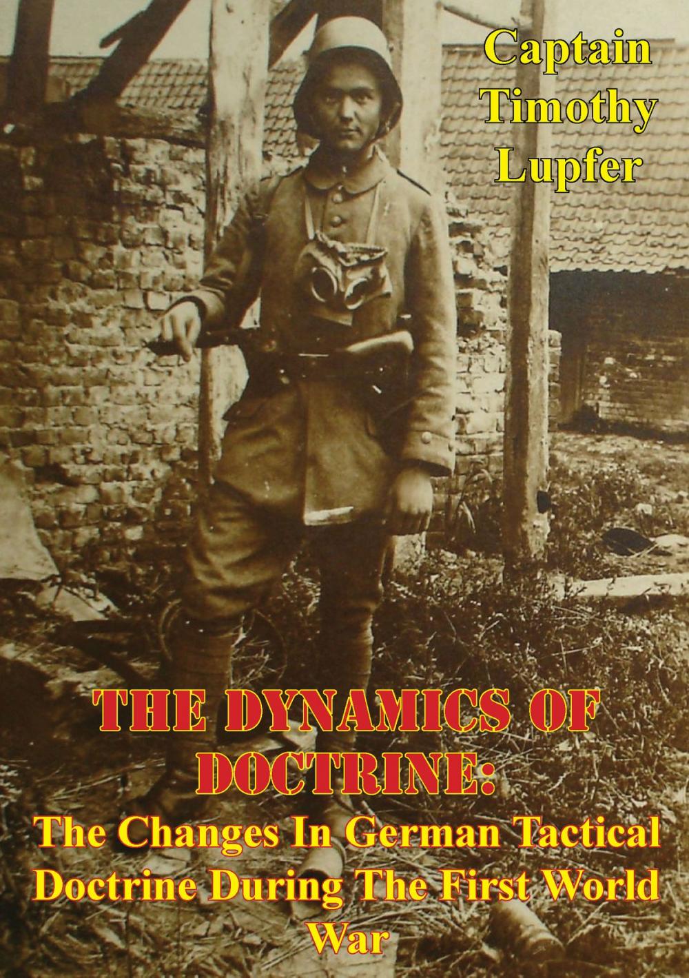 Big bigCover of The Dynamics Of Doctrine: The Changes In German Tactical Doctrine During The First World War [Illustrated Edition]