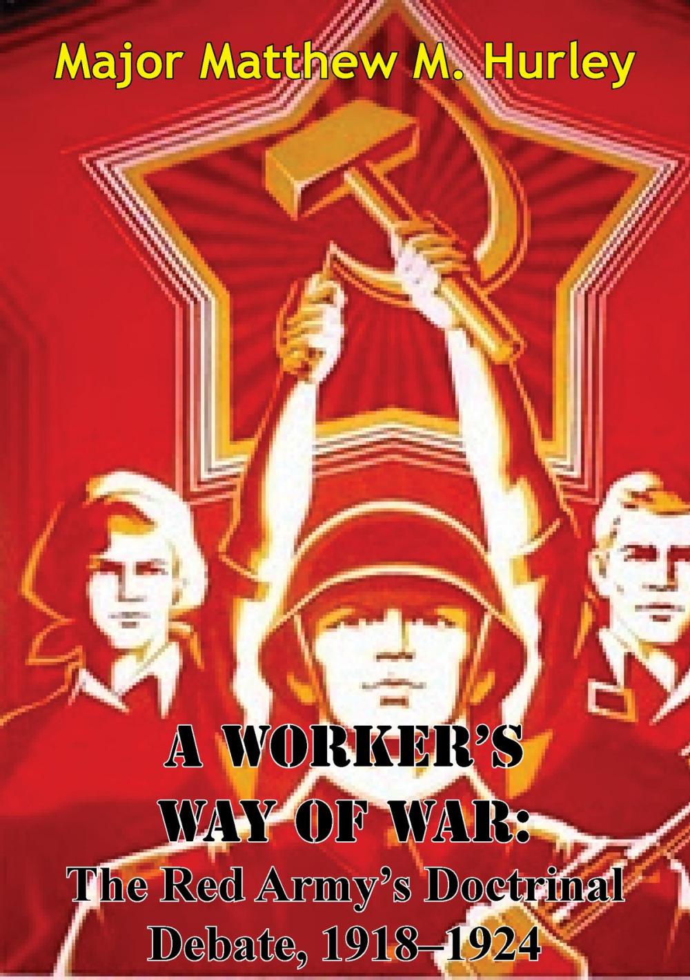 Big bigCover of A Worker’s Way Of War: The Red Army’s Doctrinal Debate, 1918–1924