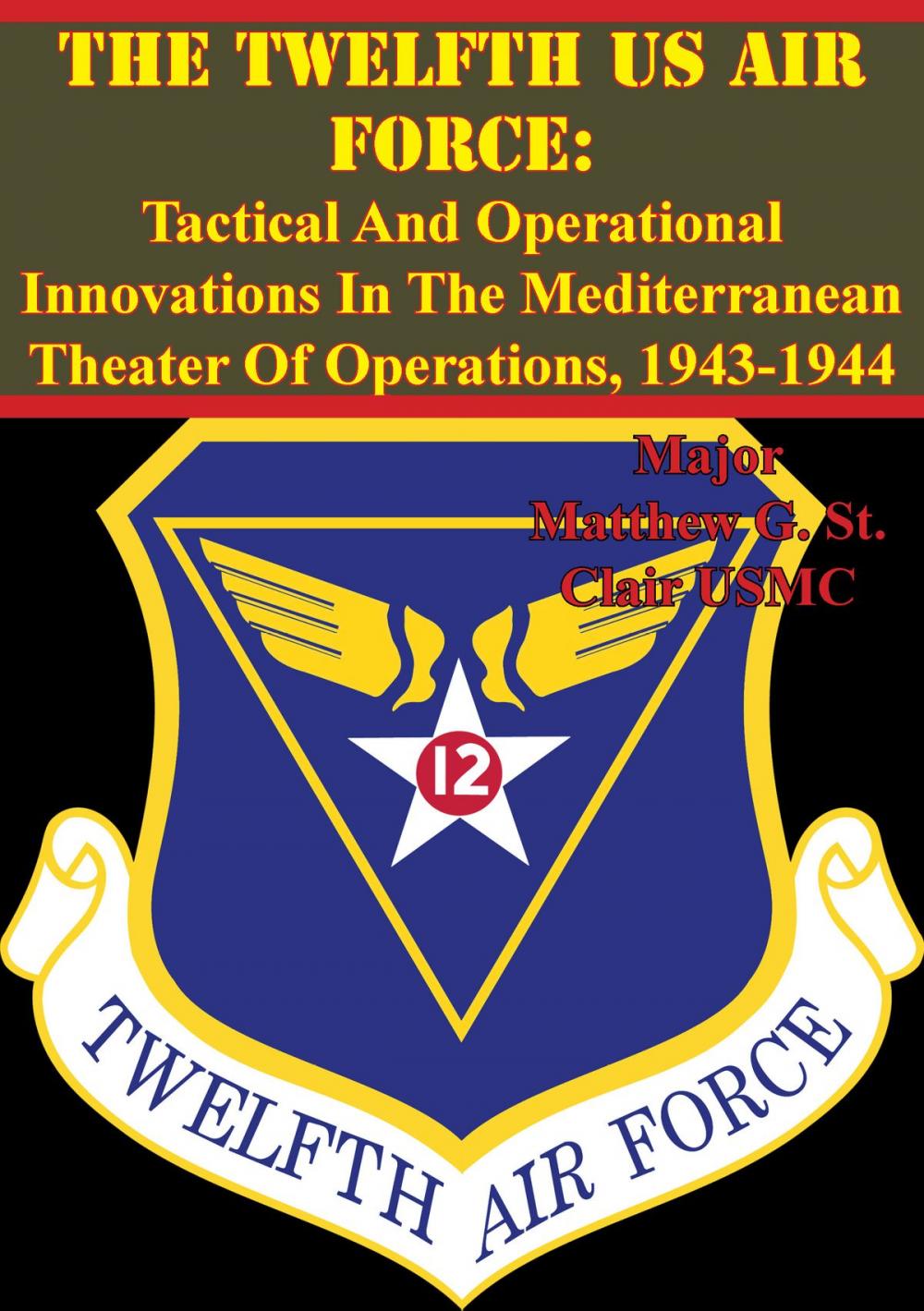 Big bigCover of The Twelfth US Air Force: Tactical And Operational Innovations In The Mediterranean Theater Of Operations, 1943-1944