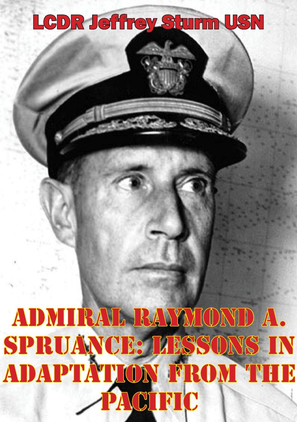 Big bigCover of Admiral Raymond A. Spruance: Lessons In Adaptation From The Pacific