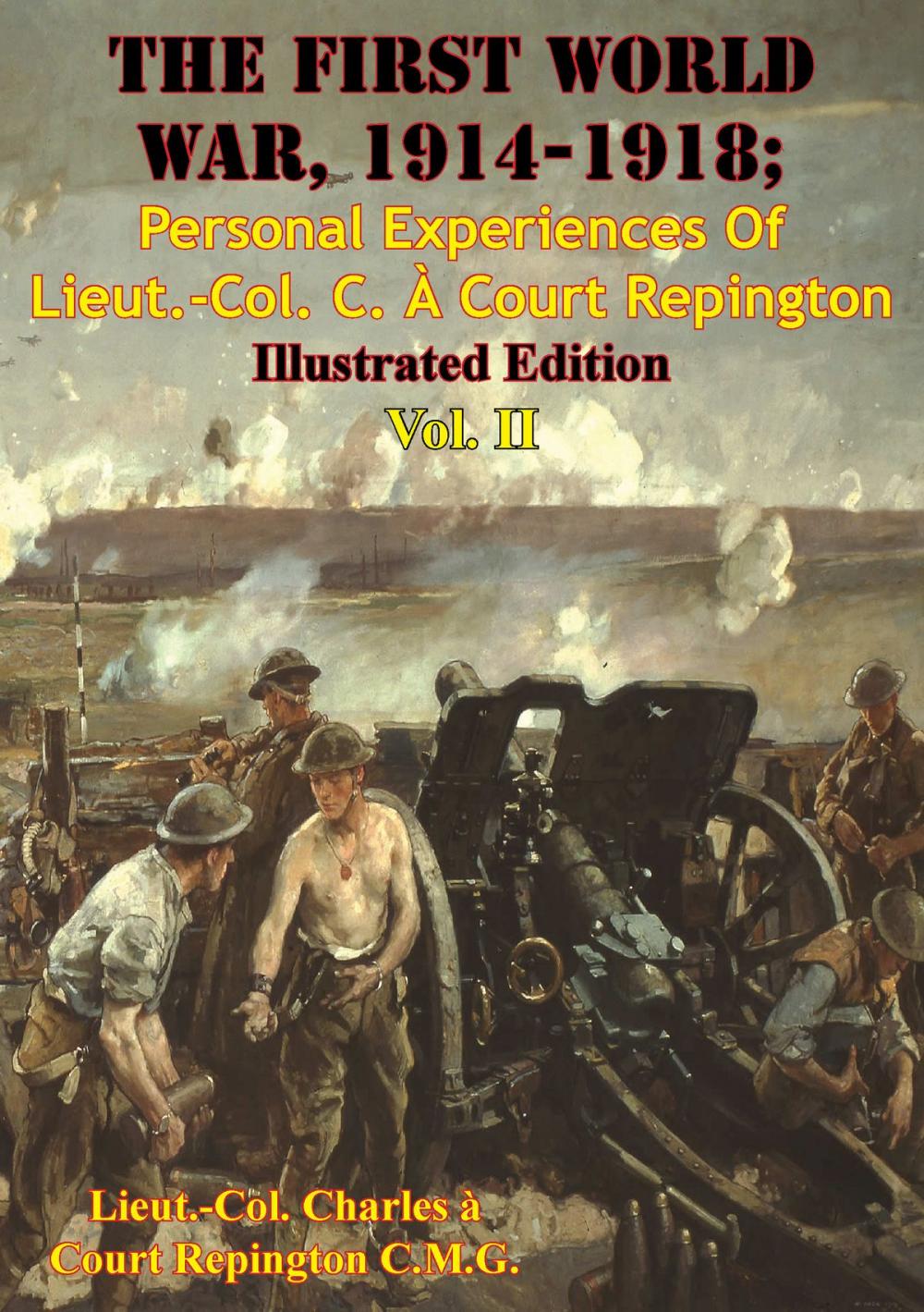 Big bigCover of The First World War, 1914-1918; Personal Experiences Of Lieut.-Col. C. À Court Repington Vol. II [Illustrated Edition]