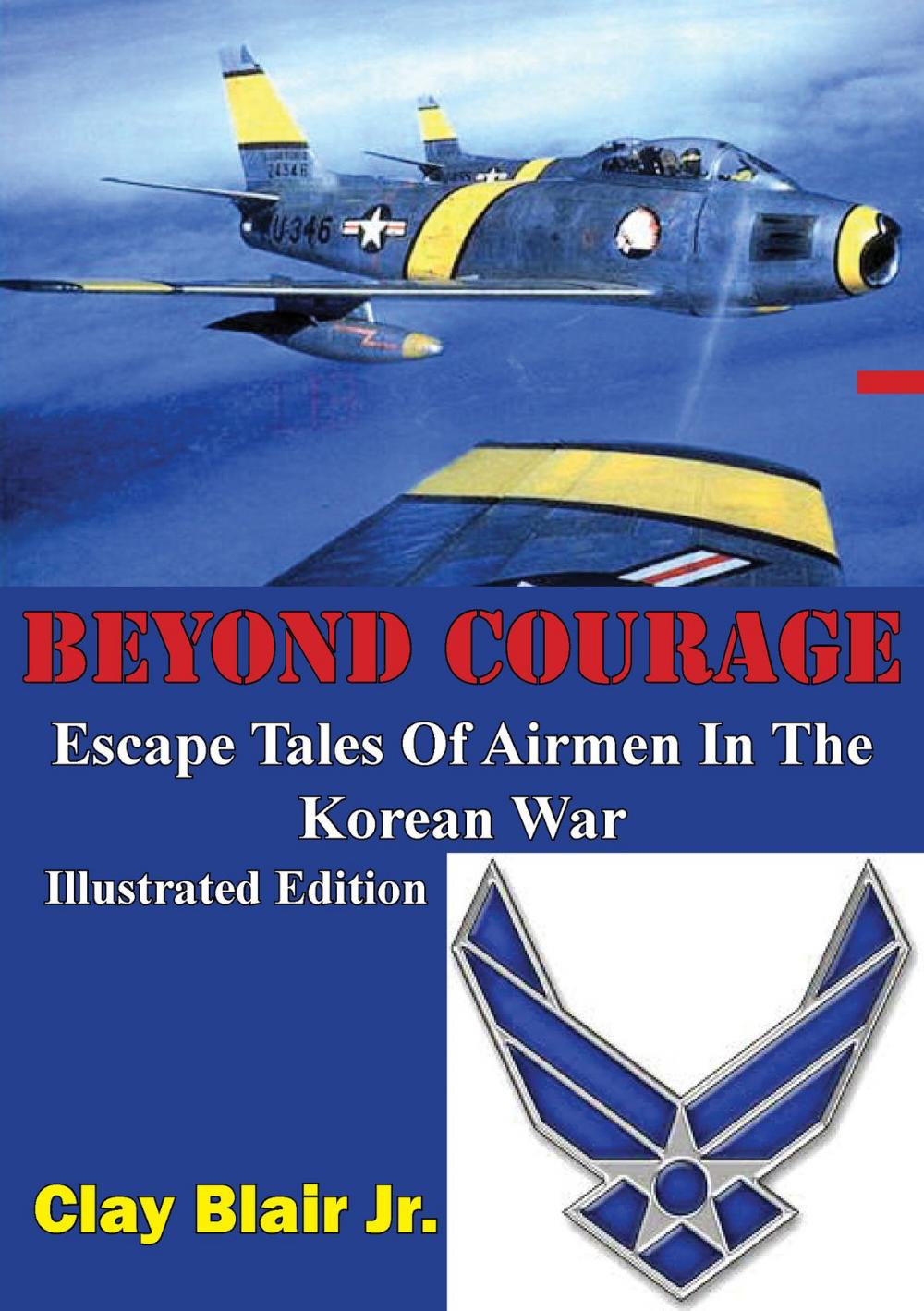 Big bigCover of BEYOND COURAGE: Escape Tales Of Airmen In The Korean War [Illustrated Edition]