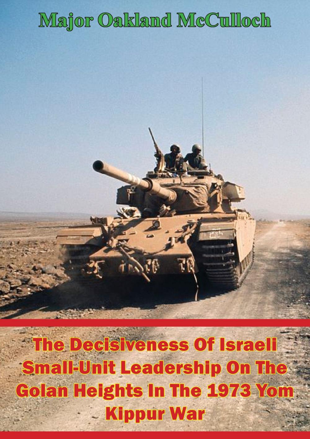 Big bigCover of The Decisiveness Of Israeli Small-Unit Leadership On The Golan Heights In The 1973 Yom Kippur War