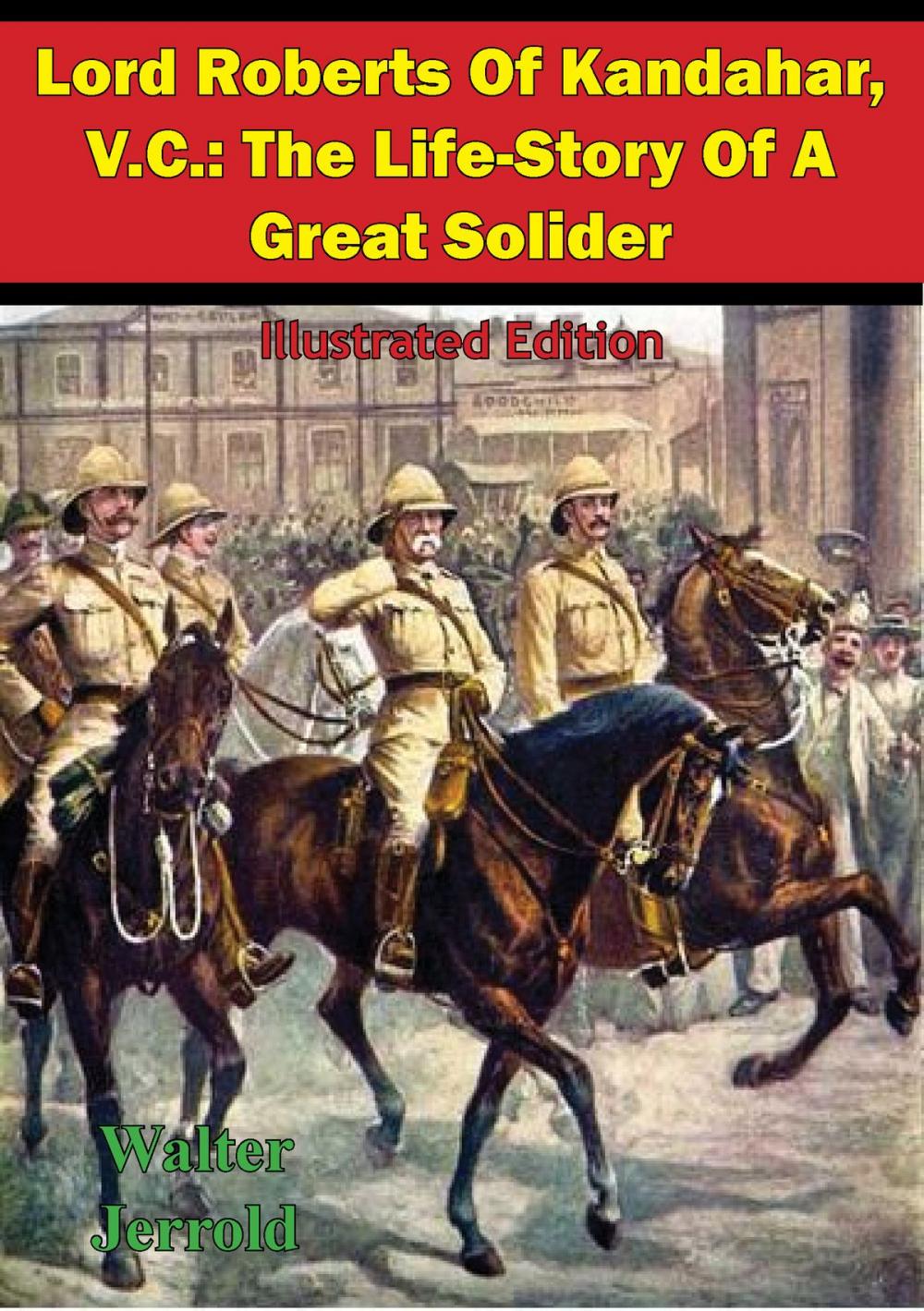 Big bigCover of Lord Roberts Of Kandahar, V.C.: The Life-Story Of A Great Solider [Illustrated Edition]