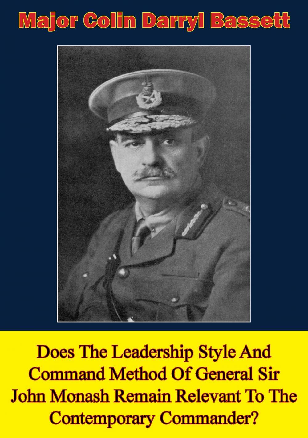 Big bigCover of Does The Leadership Style And Command Method Of General Sir John Monash Remain Relevant To The Contemporary Commander?