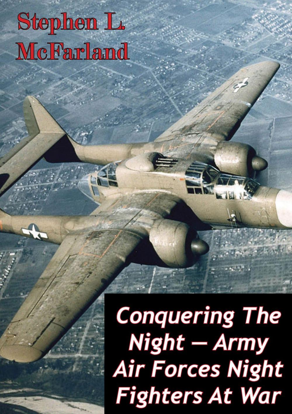 Big bigCover of Conquering The Night — Army Air Forces Night Fighters At War [Illustrated Edition]