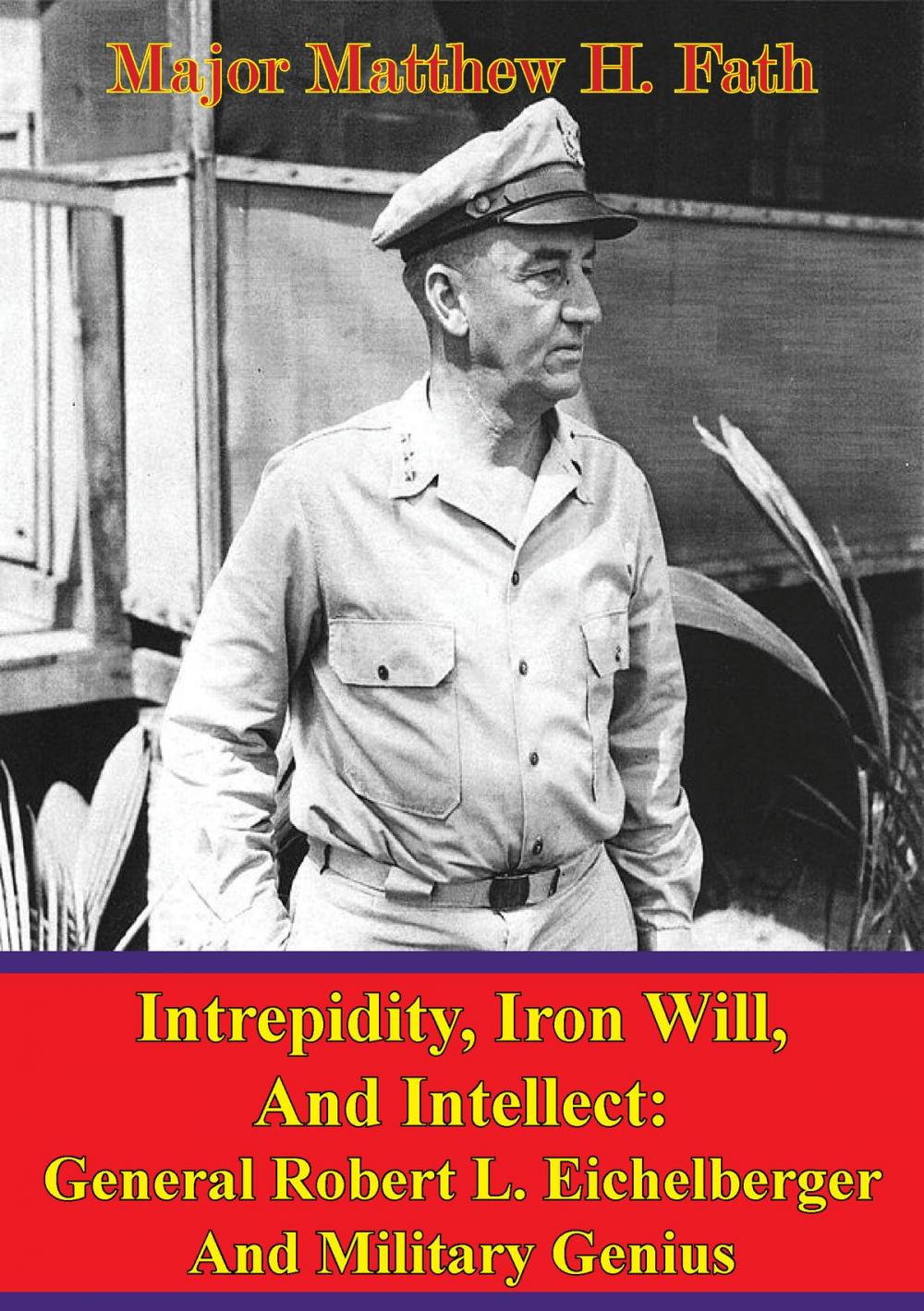 Big bigCover of Eichelberger - Intrepidity, Iron Will, And Intellect: General Robert L. Eichelberger And Military Genius