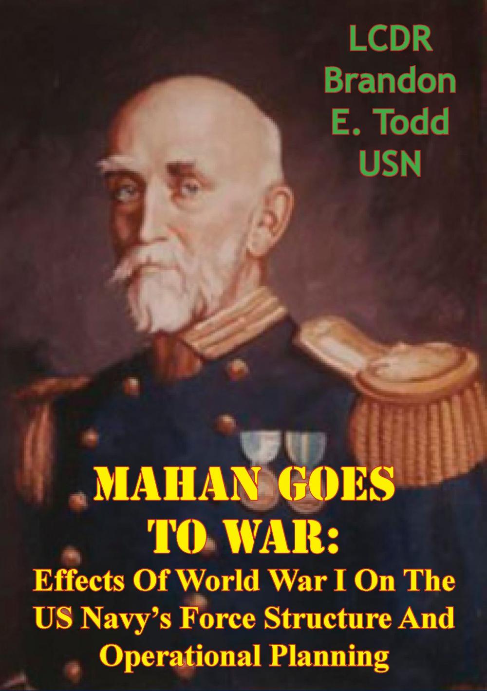 Big bigCover of Mahan Goes To War: Effects Of World War I On The US Navy’s Force Structure And Operational Planning