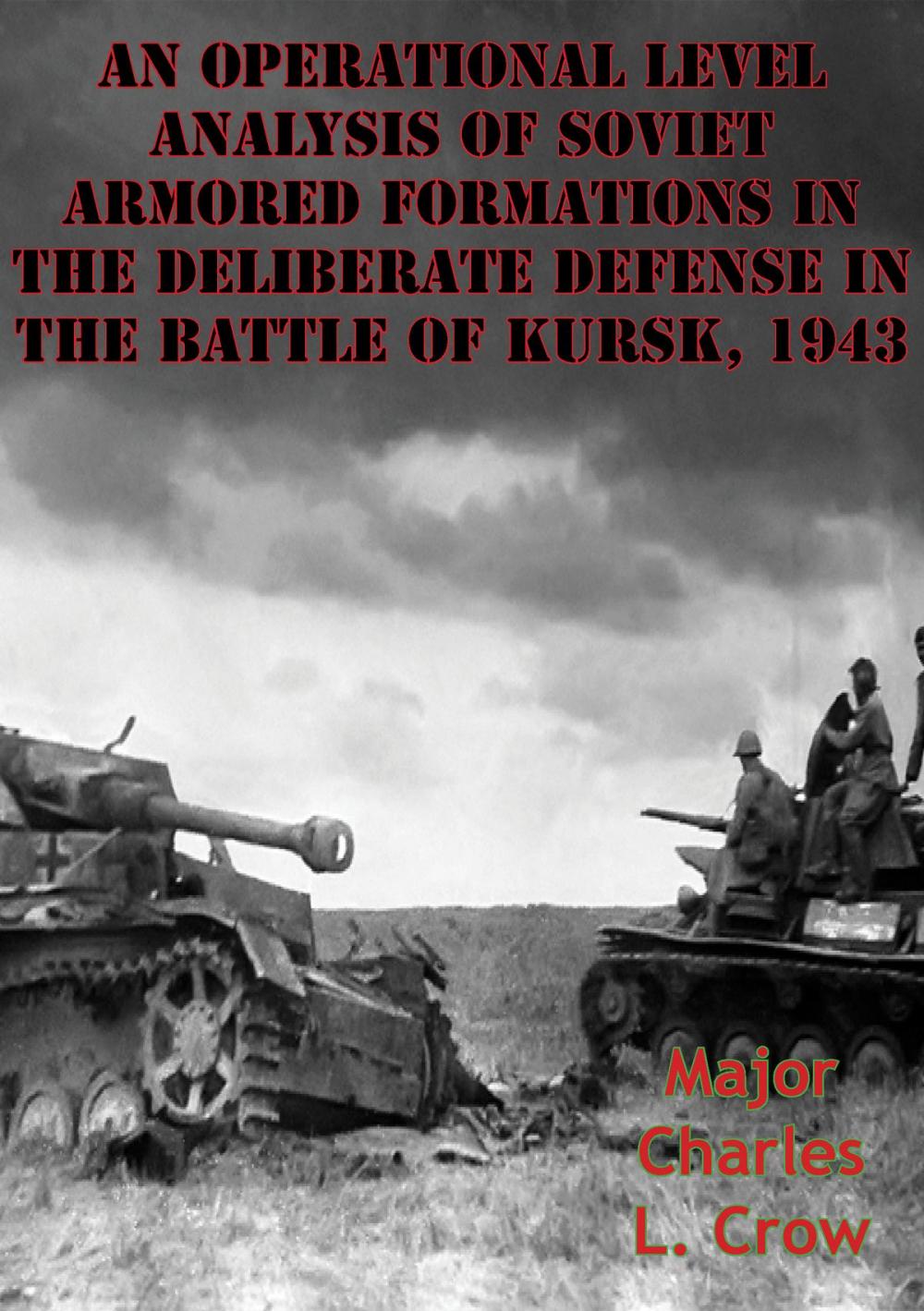 Big bigCover of An Operational Level Analysis Of Soviet Armored Formations In The Deliberate Defense In The Battle Of Kursk, 1943