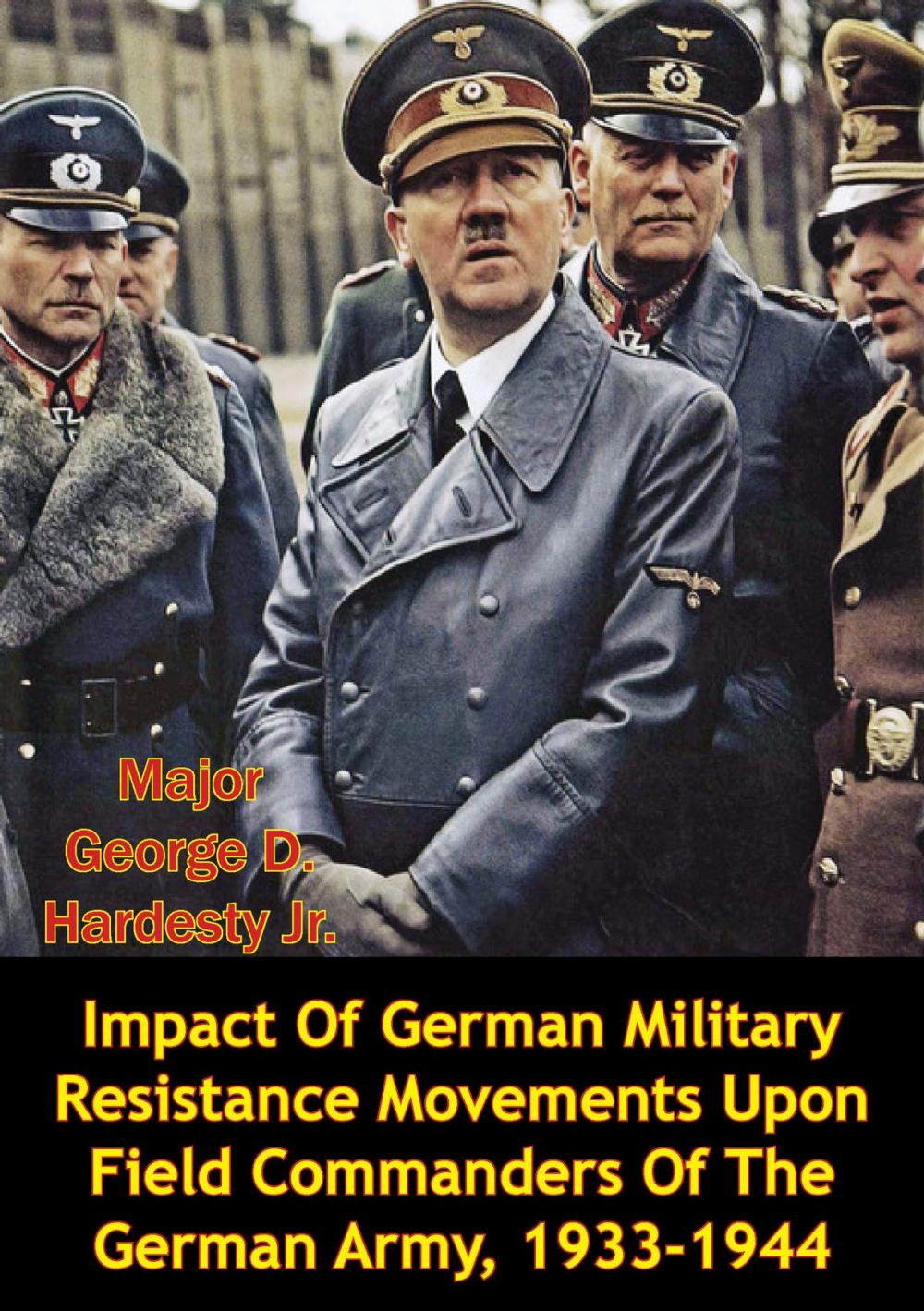 Big bigCover of Impact Of German Military Resistance Movements Upon Field Commanders Of The German Army, 1933-1944