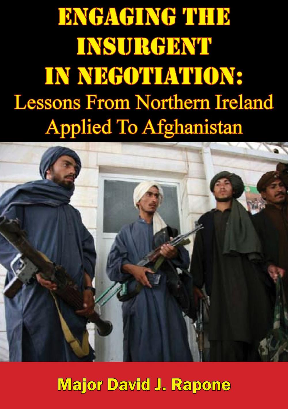 Big bigCover of Engaging The Insurgent In Negotiation: Lessons From Northern Ireland Applied To Afghanistan