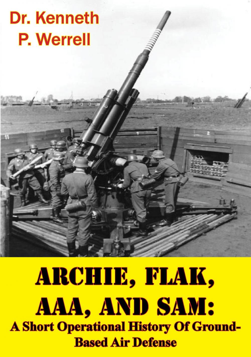 Big bigCover of ARCHIE, FLAK, AAA, And SAM: A Short Operational History Of Ground-Based Air Defense [Illustrated Edition]