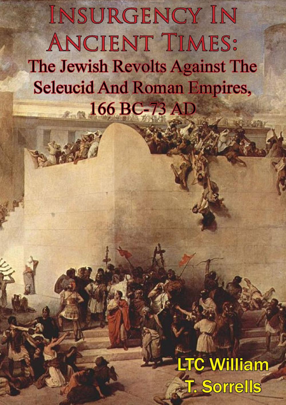 Big bigCover of Insurgency In Ancient Times: The Jewish Revolts Against The Seleucid And Roman Empires, 166 BC-73 AD