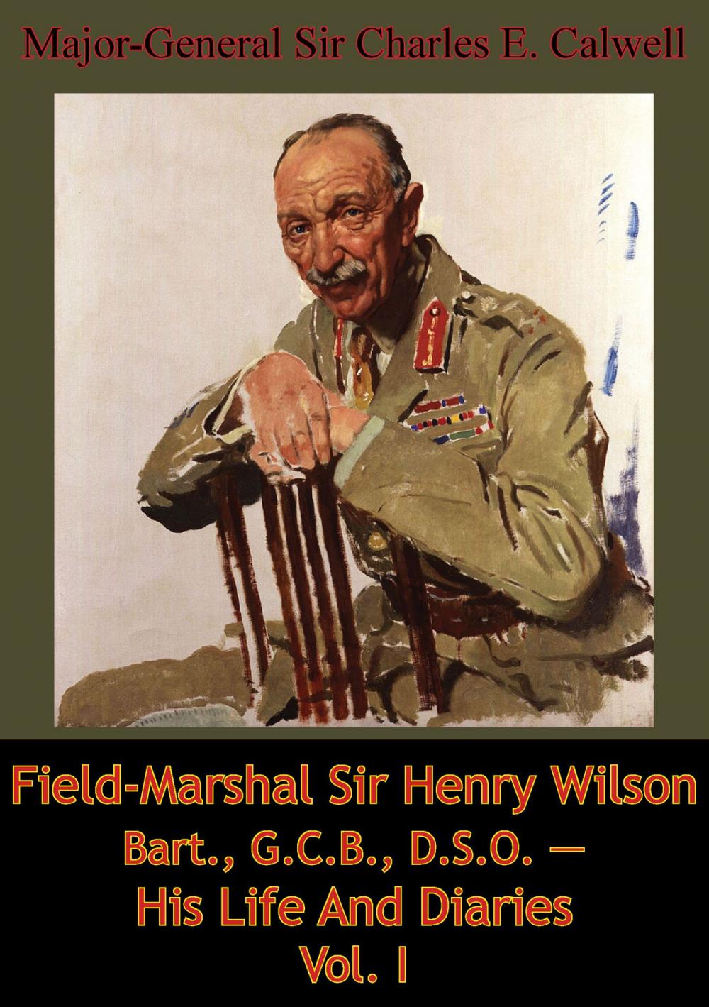 Big bigCover of Field-Marshal Sir Henry Wilson Bart., G.C.B., D.S.O. — His Life And Diaries Vol. I