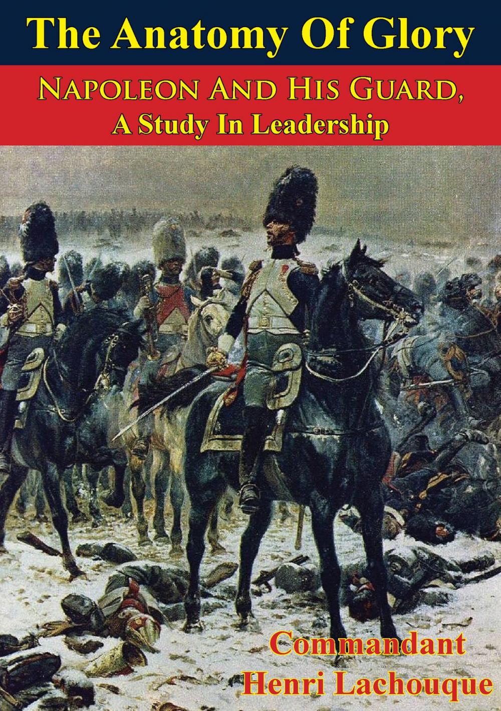 Big bigCover of The Anatomy Of Glory; Napoleon And His Guard, A Study In Leadership