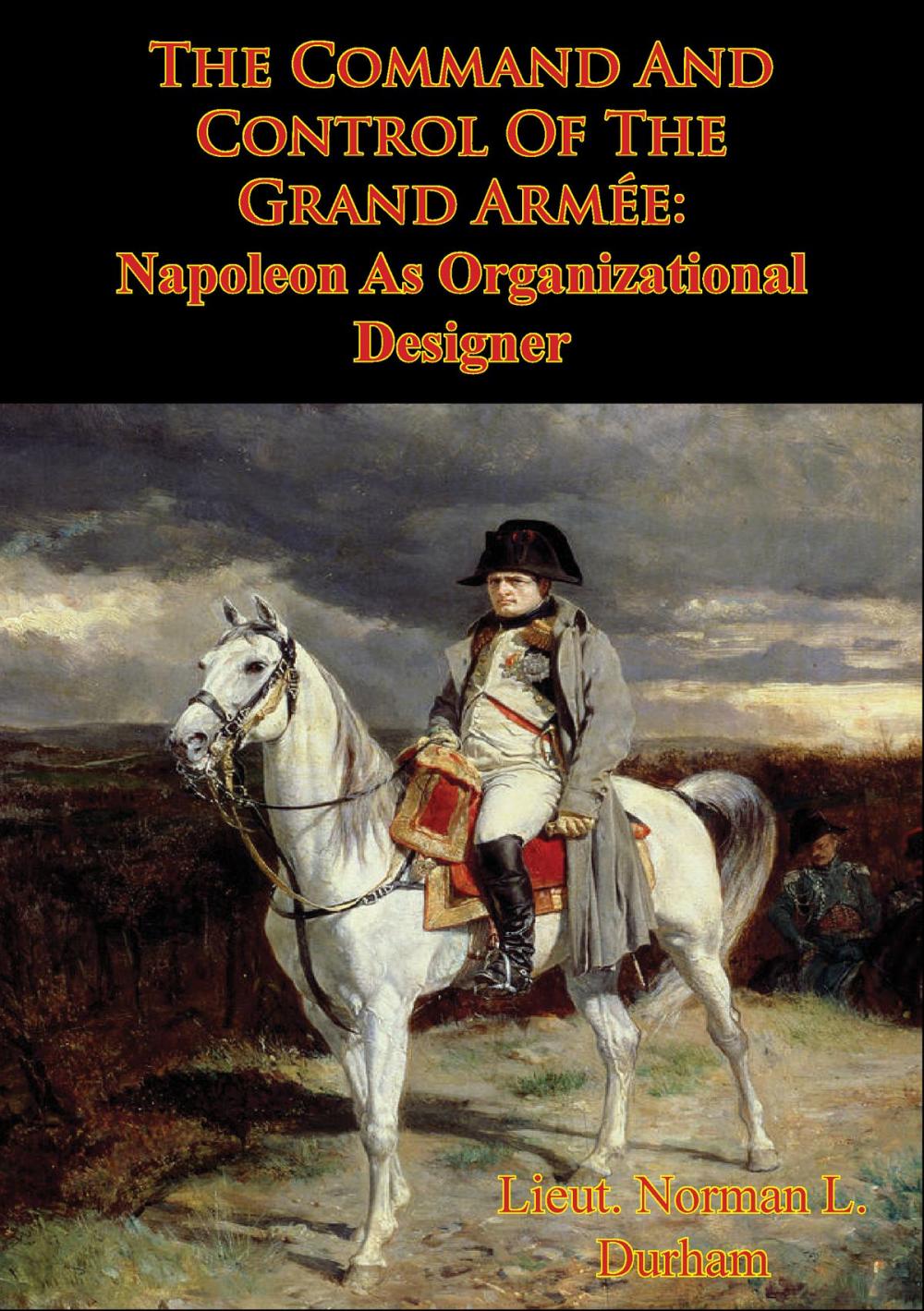 Big bigCover of The Command And Control Of The Grand Armée: Napoleon As Organizational Designer