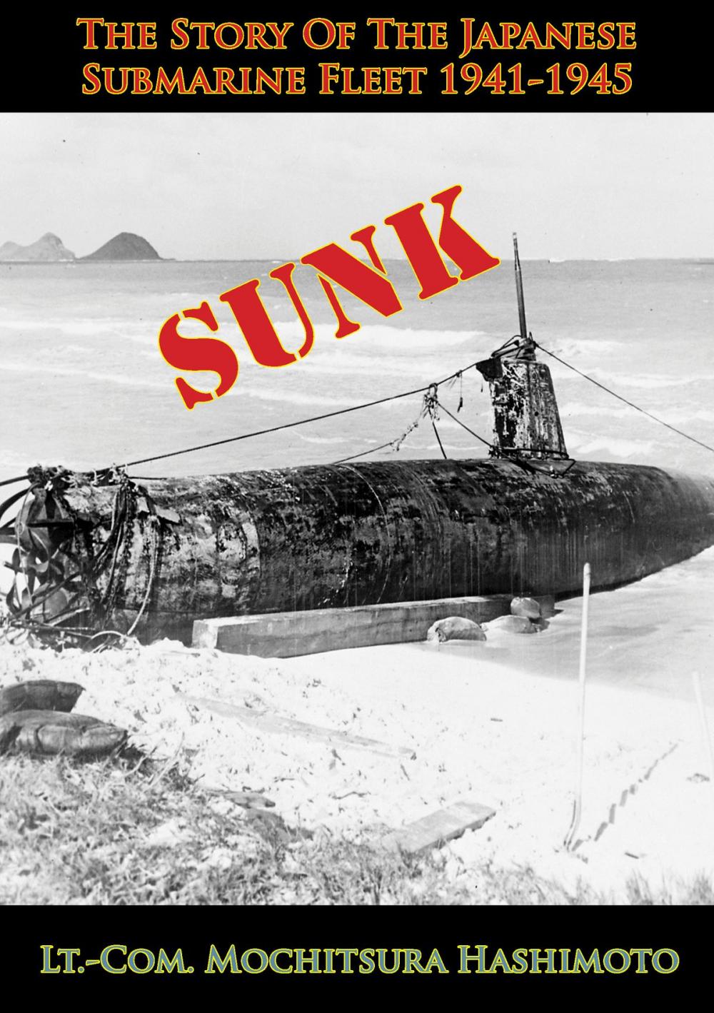 Big bigCover of Sunk: The Story Of The Japanese Submarine Fleet 1941-1945