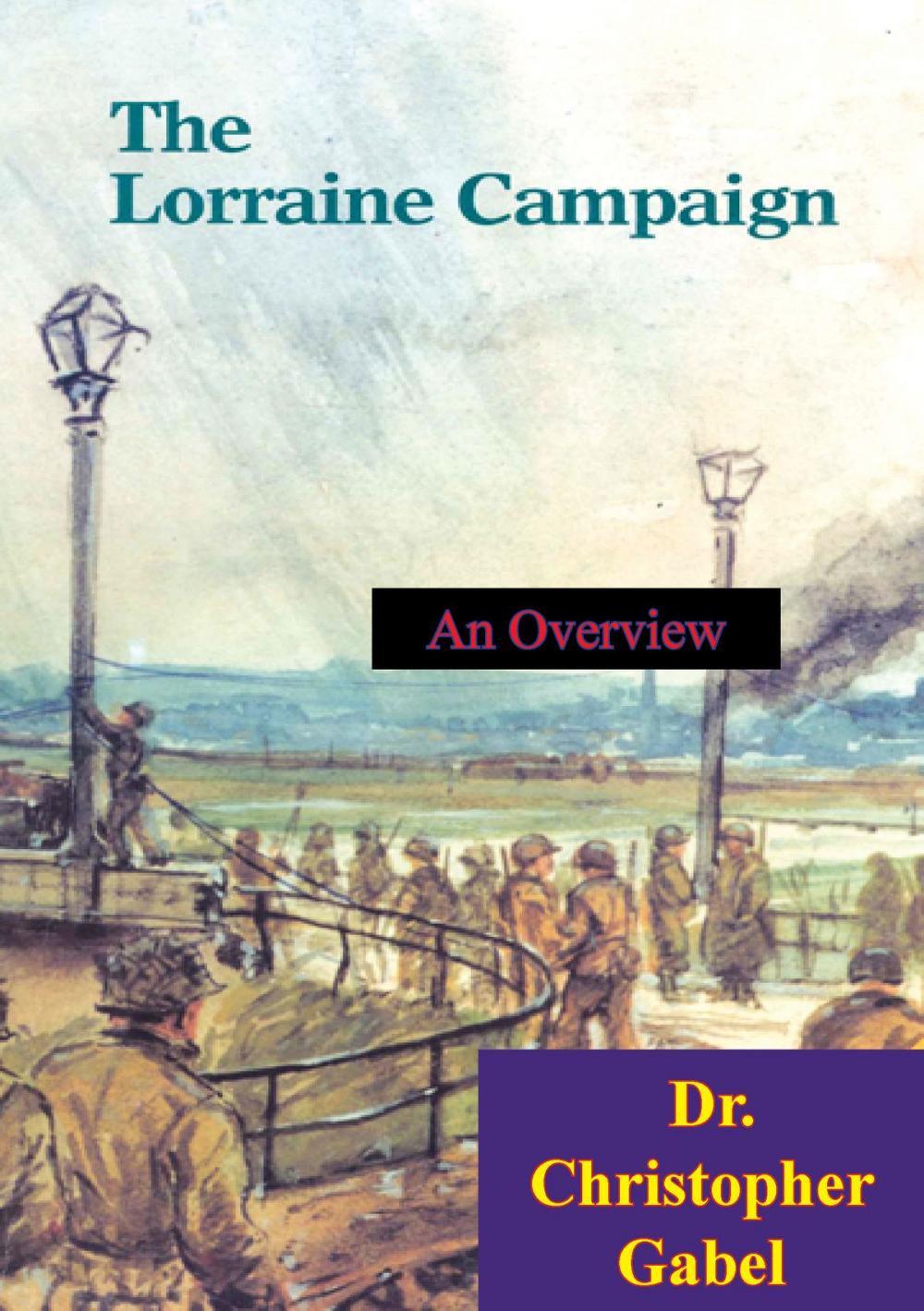 Big bigCover of The Lorraine Campaign: An Overview, September-December 1944 [Illustrated Edition]