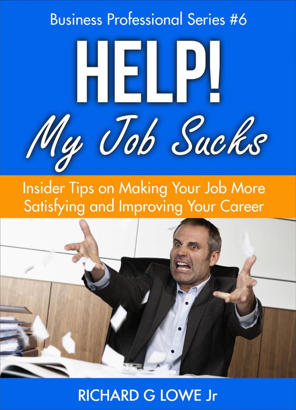 Big bigCover of Help! My Job Sucks: Insider Tips on Making Your Job More Satisfying and Improving Your Career