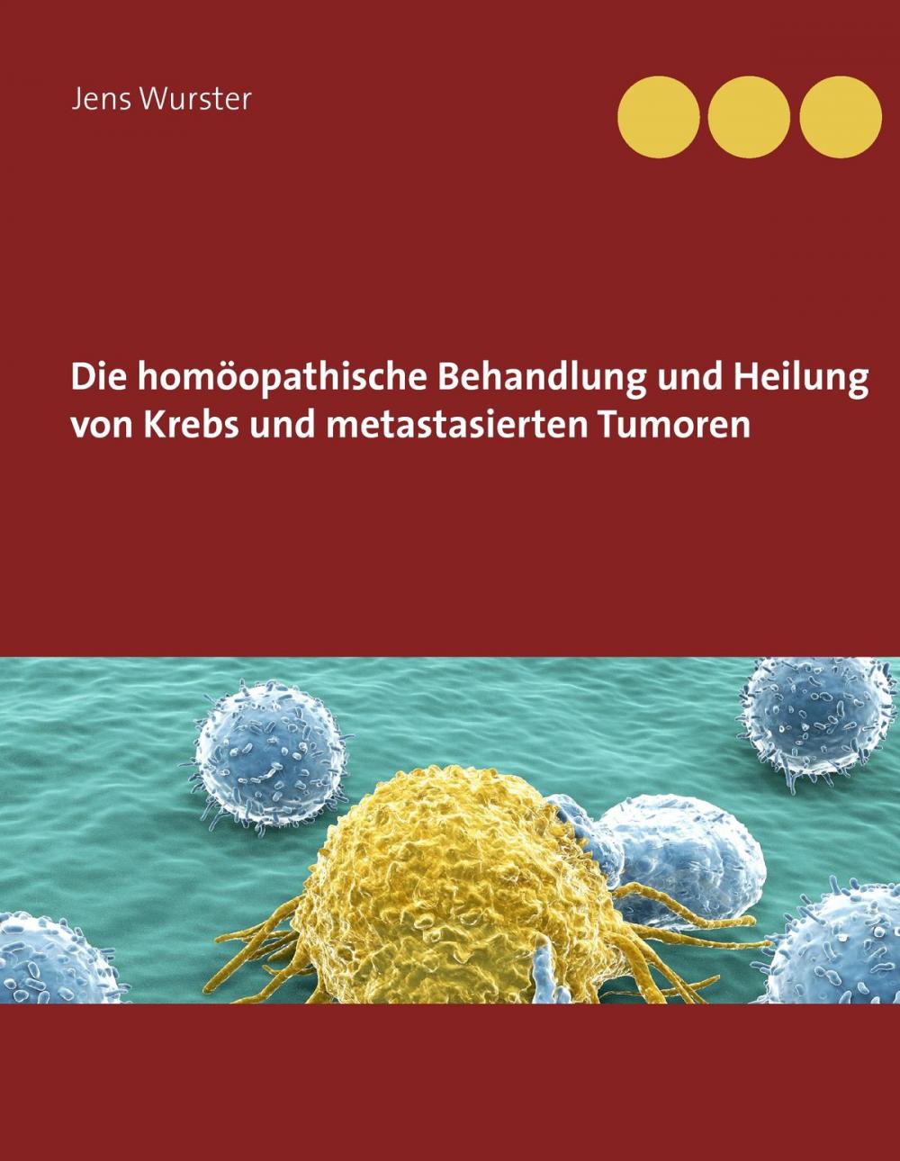 Big bigCover of Die homöopathische Behandlung und Heilung von Krebs und metastasierten Tumoren