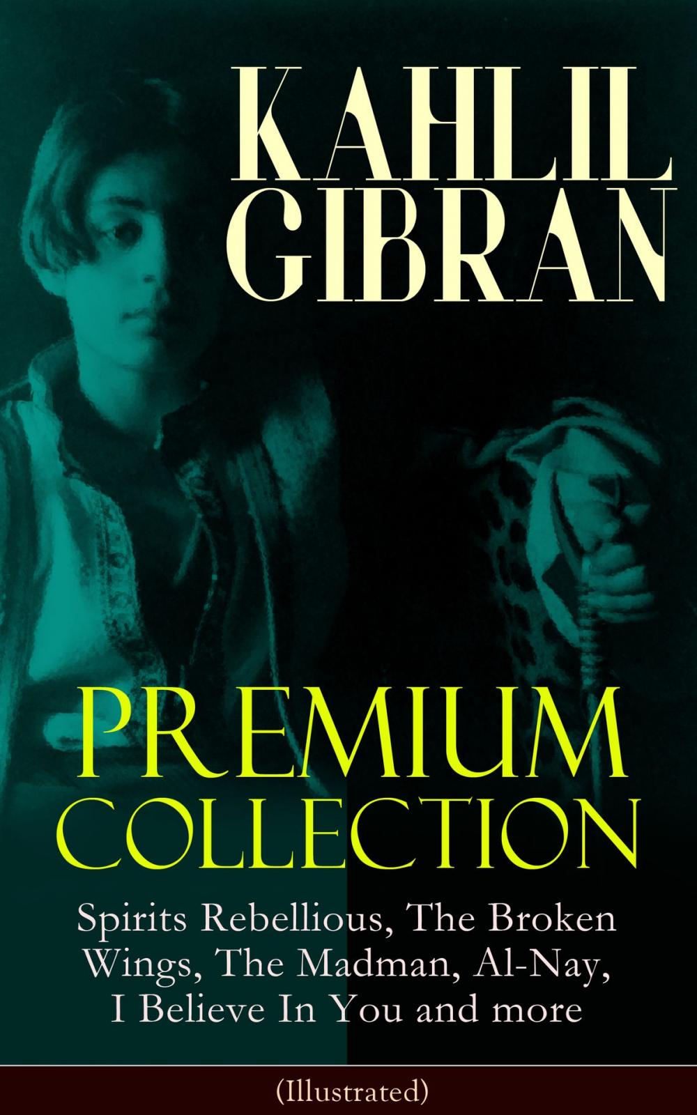 Big bigCover of KAHLIL GIBRAN Premium Collection: Spirits Rebellious, The Broken Wings, The Madman, Al-Nay, I Believe In You and more (Illustrated)