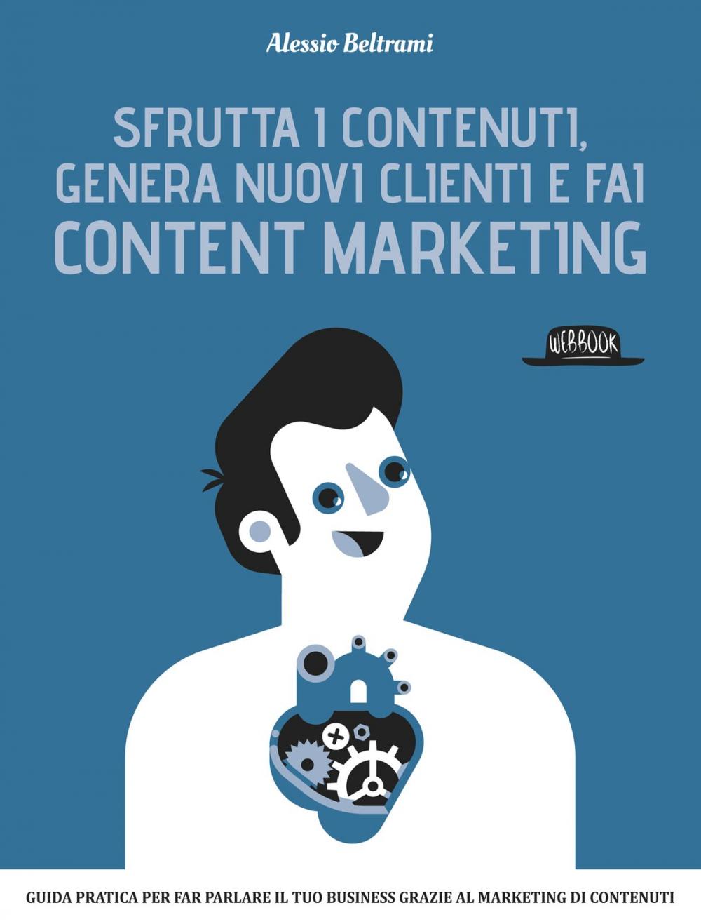 Big bigCover of Sfrutta i contenuti, genera nuovi clienti e fai Content Marketing: Guida prarica per far parlare il tuo business grazie al marketing dei contenuti