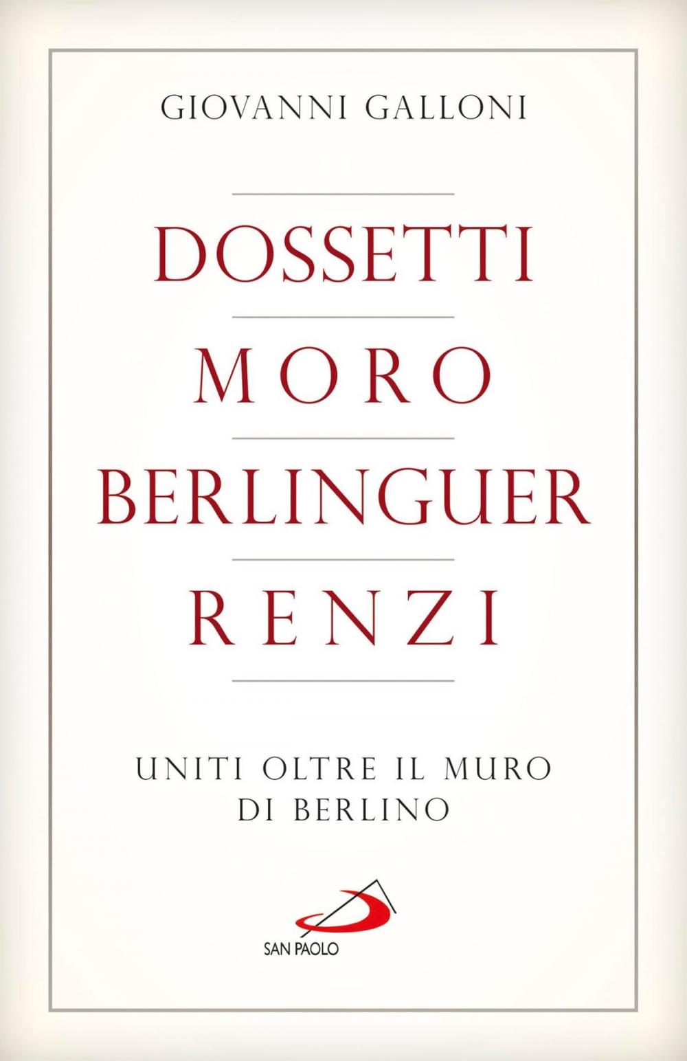 Big bigCover of Dossetti, Moro, Berlinguer, Renzi. Uniti oltre il muro di Berlino